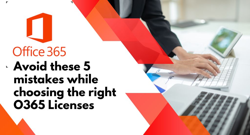 Avoid these 5 mistakes while choosing the right O365 Licenses